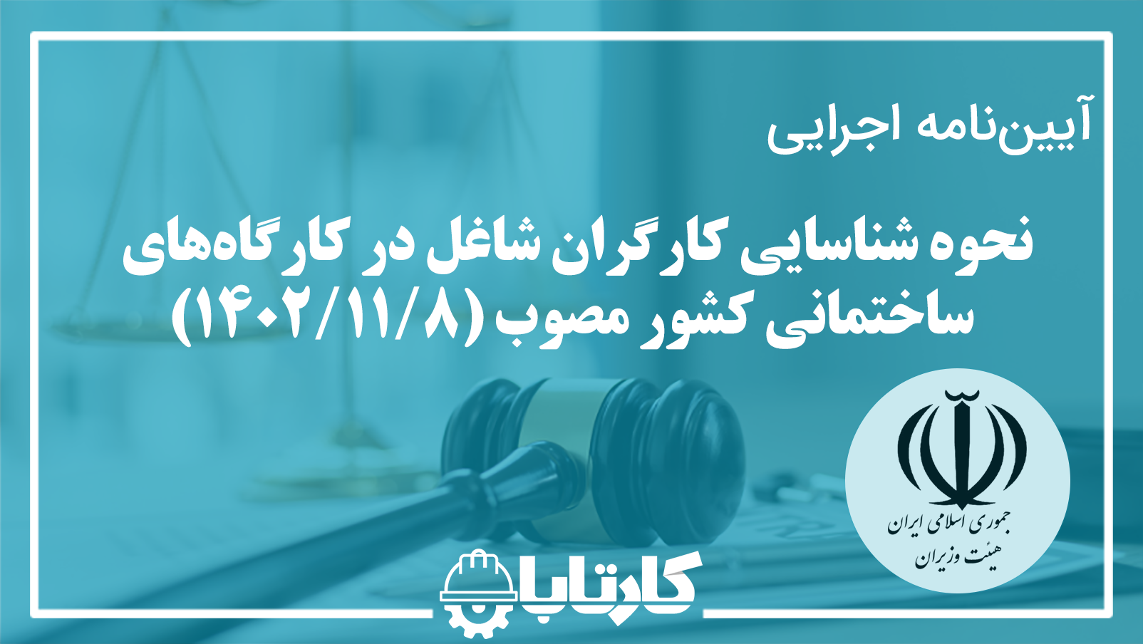 آیین‌نامه اجرایی نحوه شناسایی کارگران شاغل در کارگاه‌های ساختمانی کشور