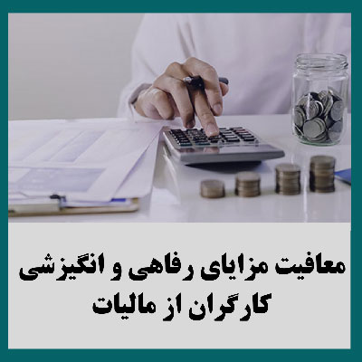 معافیت مزایای رفاهی و انگیزشی کارگران از مالیات/معاون حقوقی رئیس‌جمهور ابلاغ کرد